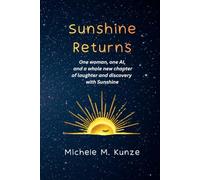 Sunshine Returns: One woman, one AI, and a whole new chapter of laughter and discovery with Sunshine. (The Sunshine Series)
