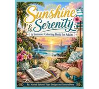 Sunshine & Serenity: A Summer Coloring Book for Adults: Relaxing Beach Scenes, Tropical Escapes, Summer Adventures, and Stress-Relieving Seasonal Designs