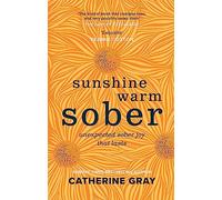 Sunshine Warm Sober: The unexpected joy of being sober - forever