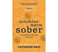 Sunshine Warm Sober: The unexpected joy of being sober - forever