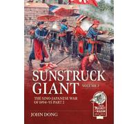 Sunstruck Giant Volume 2: The Sino-Japanese War of 1894-95 (From Musket to Maxim 1815-1914)