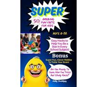SUPER 50 AMAZING FUN FACTS FOR KIDS Ages 8-12: Easy Hacks to Help You Be a Star in Every School Subject