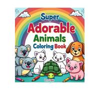 Super Adorable Animals Coloring Book: Super Fun Coloring Pages for Kids with Cute Koalas, Turtles, Dogs, Cats & More