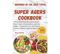 Super Agers Cookbook: Whole Food Recipes to Boost Brain Power, Fight Inflammation, and Live Longer - Inspired by Dr. Eric Topol’s Evidence-Based Longevity Approach