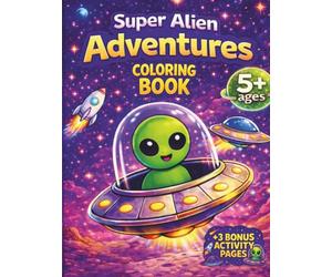 Super Alien Adventures: Fun Space Coloring Pages with Aliens, UFOs, Rockets and Galactic Adventures