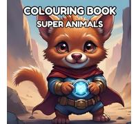 Super Animals: Epic Animal Heroes in Action: Powerful Birds, Dogs, Cats, and Wildlife Creatures in Heroic Fantasy Art - Perfect Gift for Kids, Teens, and Animal Lovers