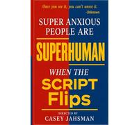 Super Anxious People Are Superhuman: When The Script Flips (The Superhuman Series)