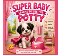 Super Baby Learns to Use the Potty: A Story About Patience, Confidence, and Growing Up (The Adventures of Baby the Super Dog)