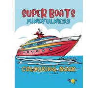 Super Boats Mindfulness Colouring Book: Relax, Set Sail and Drift into Serenity with Captivating Boat Illustrations