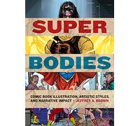 Super Bodies: Comic Book Illustration, Artistic Styles, and Narrative Impact (World Comics and Graphic Nonfiction Series)