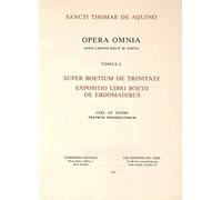 SUPER BOETIUM DE TRINITATE - TOMUS 1 EXPOSITIO LIBRI BOETII DE EBDOMADIBUS: LEONINE