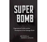 Super Bomb: Organizational Conflict and the Development of the Hydrogen Bomb (Cornell Studies in Security Affairs)