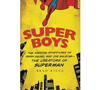 Super Boys: the Amazing Adventures of Jerry Siegel and Joe Shuster - the Creators of Superman