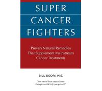 Super Cancer Fighters: Proven Natural Remedies That Supplement Mainstream Cancer Treatments