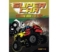 Super Car Coloring Book for Boys Ages 7-12: A Collection of Amazing Truck, Luxury, Sport, Old and Supercar Designs for Kids