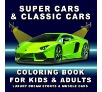 SUPER CARS & CLASSIC CARS COLORING BOOK FOR KIDS & ADULTS - ( LUXURY, DREAM, SPORTS & MUSLCE CARS ): Relaxation Coloring Pages for Kids, Adults, Boys, and Car Lovers. Amazing workbook for all ages.