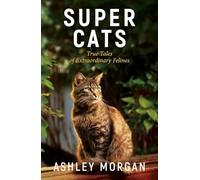 Super Cats: Inspirational True Stories of Real-Life Cat Heroes That Will Melt Your Heart