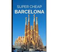 Super Cheap Barcelona: Your Ultimate Guide to Barcelona. Have the time of your life on a Tiny Budget!: 42 (BUDGET TRAVEL GUIDE 2025 - Super Cheap Guides 2025)