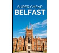 Super Cheap Belfast - Travel Guide 2020: How to Enjoy a $1,000 trip to Belfast for under $130 (European Cities)