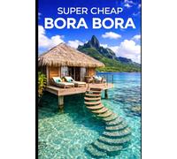 Super Cheap Bora Bora: Travel Guide: How to have a $5,000 trip to for $1,000: 2 (2026 TRAVEL GUIDE - Super Cheap Insider Guides 2026 - Luxury on a Budget Guidebooks)