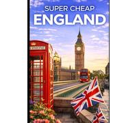 Super Cheap England Travel Guide - Great Britain Travel Guide: How to Enjoy a £10,000 trip to England and the UK for under $1,000 (2026 TRAVEL GUIDE - ... Guides 2026 - Luxury on a Budget Guidebooks)