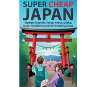Super Cheap Japan: Budget Travel in Tokyo, Kyoto, Osaka, Nara, Hiroshima and Surrounding Areas: 1 (Japan Travel Guides by Matthew Baxter)