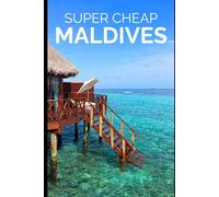 Super Cheap Maldives Travel Guide 2021: How to Enjoy a $3,000 Trip to Maldives for $300 (TRAVEL GUIDE 2026 - Super Cheap Insider Guides 2026 (Luxury on a Budget Guidebooks))