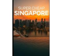Super Cheap Singapore Travel Guide 2023: Enjoy a $3,000 trip to Singapore for $200 (TRAVEL GUIDE 2026 - Super Cheap Insider Guides 2026 (Luxury on a Budget Guidebooks))