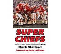 Super Chiefs: Stories from the Kansas City Chiefs Glory Days