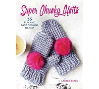 Super Chunky Knits: 35 fun and fast designs to knit