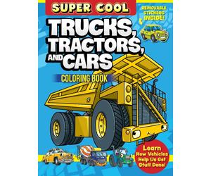 Super Cool Trucks, Tractors, and Cars Coloring Book : Learn How Vehicles Help Us Get Stuff Done!