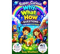 Super Curious Why, What & How Questions for Kids 6-12 years: Fully Illustrated Collection of Interesting Facts, Simple Experiments About Animals, Life, Nature, Science, Space More for Boys and Girls