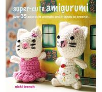 Super-cute Amigurumi: Over 35 Adorable Animals and Friends to Crochet (UK edition)