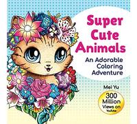 Super Cute Animals: An Adorable Coloring Adventure: Cute, Kawaii, Chibi Animal Coloring Book for Girls, Teens, Kids, & Adults with Relaxing Coloring ... Relief (Mei Yu's Inspiring Coloring Books)