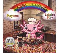 Super Cute Axolotls Playtime Coloring Book: Bold & Easy Coloring Pages Featuring Whimsical Adventures, Amazing Axolotl Facts, Cute Characters, and Creative Fun!