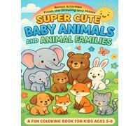 Super Cute Baby Animals and Animal Families: A Fun Coloring Book for Kids Ages 3-8 with Bonus Activities Finish the Drawing and Mazes
