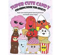 Super Cute Candy Coloring Book For Adults: Super Cute Coloring Book Featuring Kawaii and Doodle Images