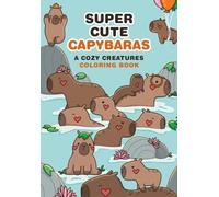 Super Cute Capybaras : A Cozy Creatures Coloring Book