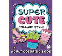 Super Cute Collage Style Coloring Book for Adults: With Easy & Simple Coloring Pages, Fun Designs Include Cute Animals, Food, Summer, Kawaii, 90s Retro Items