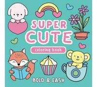 Super Cute Coloring Book: Bold and Easy Designs for Adults and Kids with Animals, Sweet Treats & Flowers