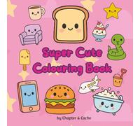 Super Cute Colouring Book: 50 Cute, Bold & Cozy Pages for Adults, Teens and Kids: 50 Easy and Adorable Colouring Pages Featuring Simple and Fun Designs for Relaxation, Creativity and Stress Relief