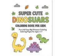 Super Cute Dinosaurs Coloring Book for Kids: Fun and Easy Big Dinosaur Coloring Pages for Boys and Girls Ages 3-7 | Simple, Bold and Adorable Dinos for Preschool and Kindergarten