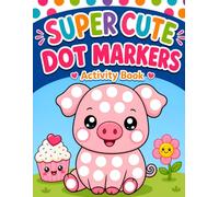 Super Cute Dot Markers Activity Book: Easy Dot Marker Coloring for Toddlers Ages 2-5 with Big, Bold Pictures of Animals, Food, Fantasy, Space, Vehicles & More
