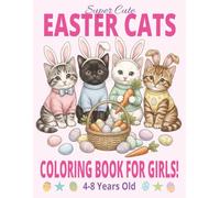 Super Cute Easter Cats Coloring Book for Girls 4-8 Years Old: Cute Kittens, Easter Eggs, and Bunnies in Fun Spring Scenes for Kids