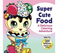 Super Cute Food: A Delicious Coloring Adventure: Fun & Tasty Food Coloring Book with Beautiful, Original Designs of Cute & Kawaii Foods, Snacks, ... (Mei Yu's Inspiring Coloring Books)