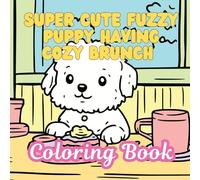 Super Cute Fuzzy Puppy Having Cozy Brunch Coloring Book: Adorable Fluffy Puppies Comfy & Cozy Coloring Book