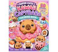 Super Cute Kawaii Capybara Coloring Book: 50 Adorable Chibi Capybaras with Bubble Tea, Donuts, Sushi, Cupcakes, Ice Cream and Sweet Food Friends (The Kawaii Coloring Collection)
