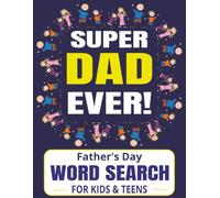 SUPER DAD EVER WORD SEARCH FOR KIDS & TEENS: An Enjoyable Puzzle Collection for Celebrating the World’s Super Dad