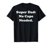Super Dad: No Cape Needed Statement Funny Saying T-Shirt
