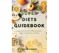 Super Diets Guidebook: An Introduction to the Mediterranean, Keto, Fasting Diets, and More